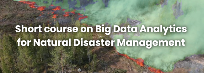 Short course on Big Data Analytics for Natural Disaster Management